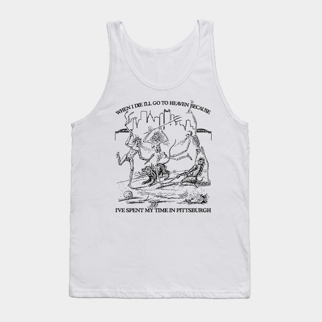 When I Die I'll Go To Heaven Because I've Spent My Time in Pittsburgh Tank Top by darklordpug